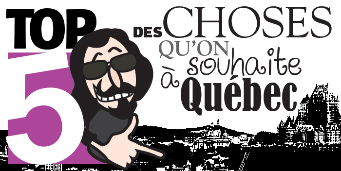 Top 5 des choses qu'on souhaite à Québec