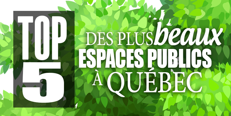 Top 5 des plus beaux espaces publics de Québec