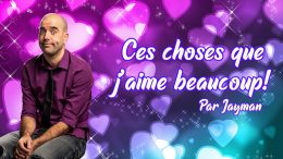 Jayman : Ces choses que j'aime beaucoup!